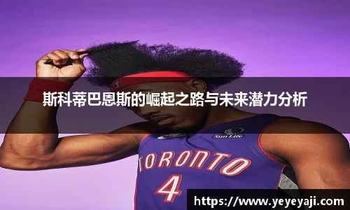 斯科蒂巴恩斯的崛起之路与未来潜力分析